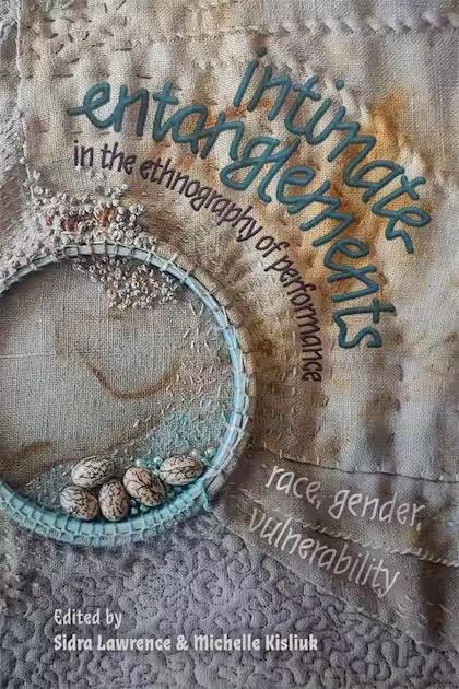 Cover of book: intimate entanglements in the ethnography of performance race, gender, vulnerability by Sidra Lawrence, Michelle Kisliuk